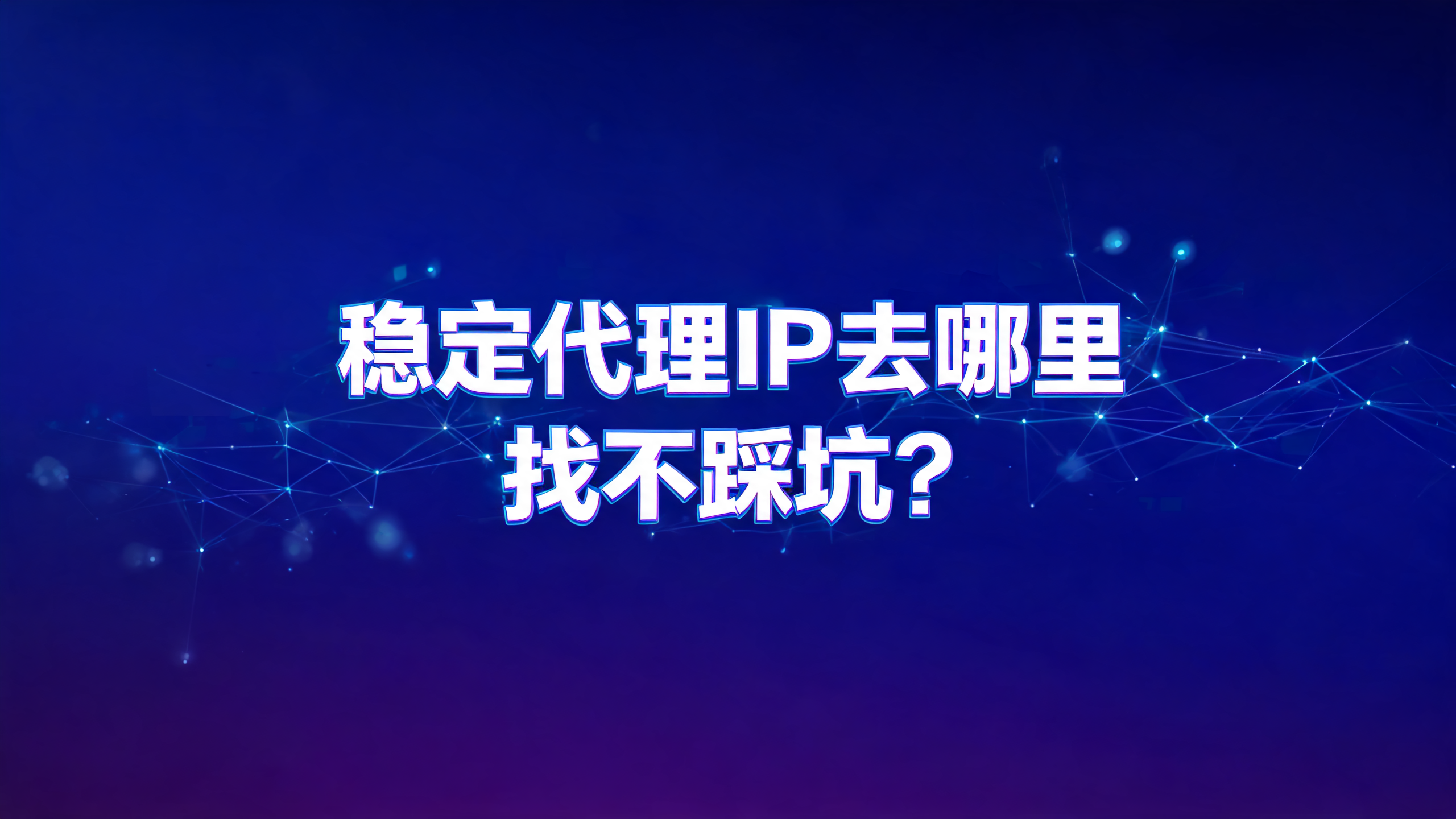 稳定代理IP去哪里找不踩坑？